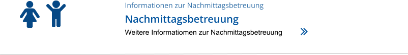 Informationen zur Nachmittagsbetreuung Nachmittagsbetreuung Weitere Informatiomen zur Nachmittagsbetreuung