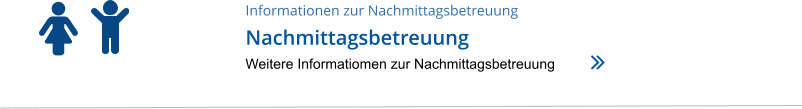 Informationen zur Nachmittagsbetreuung Nachmittagsbetreuung Weitere Informatiomen zur Nachmittagsbetreuung