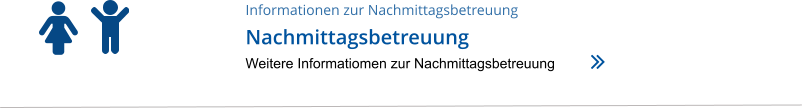 Informationen zur Nachmittagsbetreuung Nachmittagsbetreuung Weitere Informatiomen zur Nachmittagsbetreuung