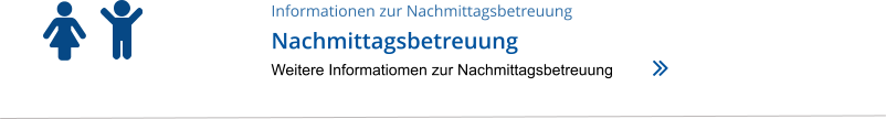 Informationen zur Nachmittagsbetreuung Nachmittagsbetreuung Weitere Informatiomen zur Nachmittagsbetreuung
